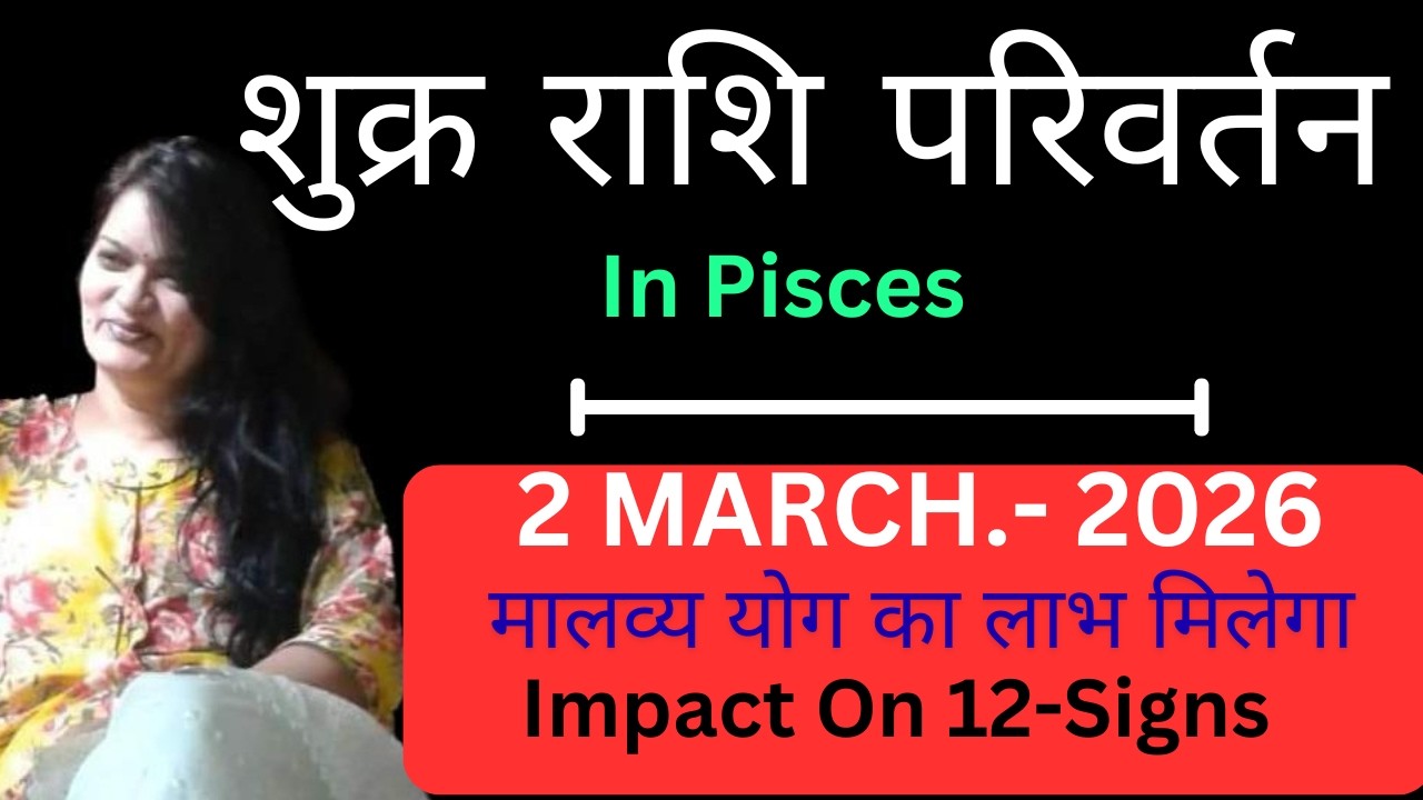 शुक्र राशि परिवर्तन , मीन में गोचर-2-मार्च 2026 -12-राशियों पर प्रभाव | मालव्य योग का लाभ मिलेगा