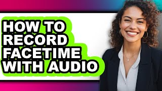 How to Record Facetime with Audio - Step by Step