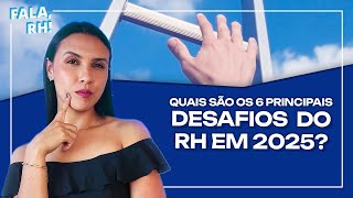 Quais são os 6 principais desafios do RH em 2025?