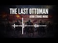The Last Ottoman Derin Strings Music Epic New Cinematic Instrumental 2026