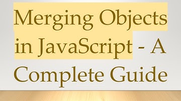 Merging Objects in JavaScript - A Complete Guide