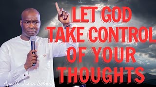 HOW TO LET GOD TAKE CONTROL OF YOUR THOUGHTS FOR GROWTH - APOSTLE JOSHUA SELMAN MESSAGE