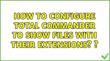 How to configure Total Commander to show files with their extensions? s