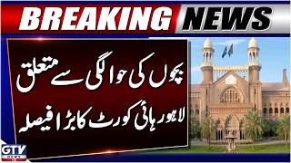 Breaking: Children’s Custody | Lahore High Court Big Decision | GTV News