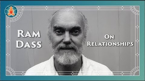 Ram Dass - On Relationships