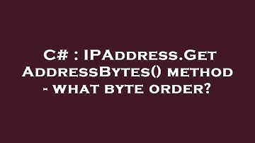 C# : IPAddress.GetAddressBytes() method - what byte order?