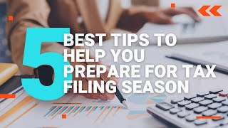 The 5 Best Tips to Help you Prepare for Tax filing Season