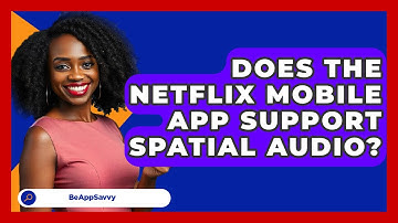 Does The Netflix Mobile App Support Spatial Audio? - Be App Savvy