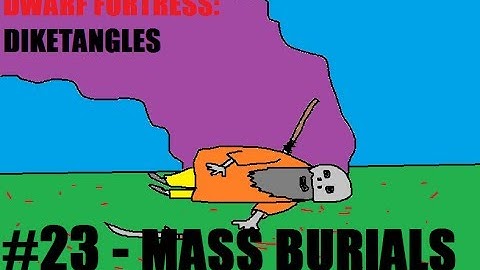 Dwarf Fortress: Diketangles - Episode 23 - Mass Burials & Fiddling About