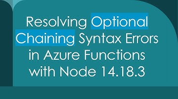 Resolving Optional Chaining Syntax Errors in Azure Functions with Node 14.18.3