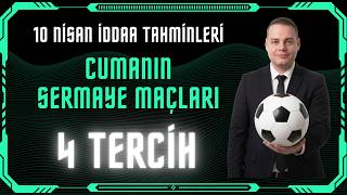 10 Nisan 2026 A İddaa Tahminleri Anin Sermaye Maçlari 4 Terci̇h