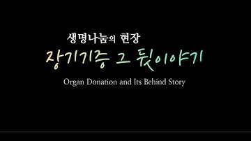 생명나눔의 현장, 장기기증 그 뒷 이야기(Organ Donation and Its Behind Story)