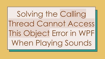 Solving the Calling Thread Cannot Access This Object Error in WPF When Playing Sounds