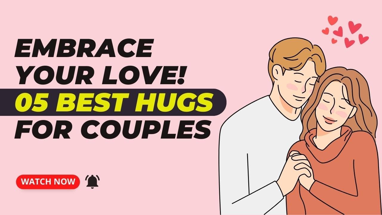 Embrace Your Love: The 05 Best Hugs for Couples