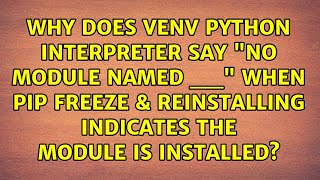 Why does venv Python interpreter say no module named __ when pip freeze & reinstalling...