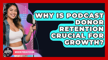 Why Is Podcast Donor Retention Crucial For Growth? - Modern Podcaster Hub