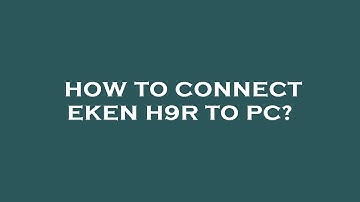 How to connect eken h9r to pc?