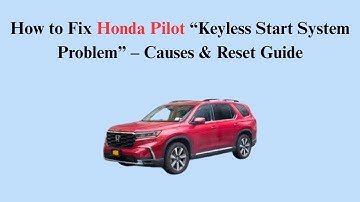 How to Fix Honda Pilot “Keyless Start System Problem” – Causes & Reset Guide