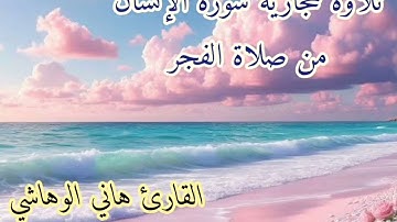 تلاوة حجازية سورة الإنسان بصوت القارئ هاني الوهاشي