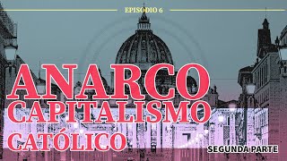 #6. Anarcocapitalismo católico (segunda parte)