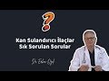 KAN SULANDIRICI İLAÇLAR ( Sık Sorulan Sorular ) - Dr. Erhan Özel