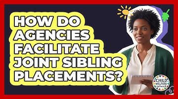 How Do Agencies Facilitate Joint Sibling Placements?