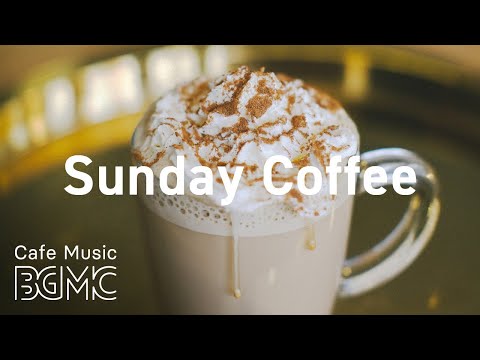 Sunday Coffee: Good Mood Jazz Music - Relax Cafe Instrumental Background Music to Study