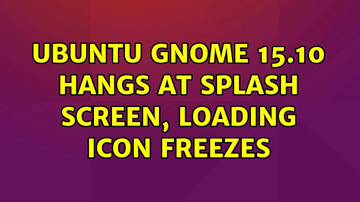 Ubuntu Gnome 15.10 hangs at splash screen, loading icon freezes