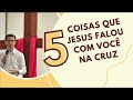 5 Verdades que Jesus falou com você na cruz