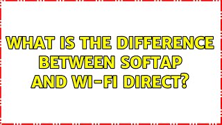 What is the difference between SoftAP and Wi-Fi Direct? screenshot 4