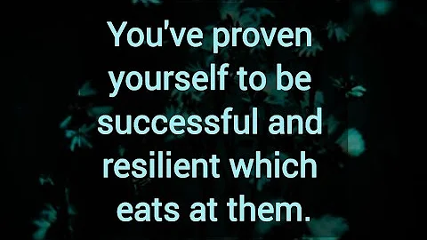 You've proven yourself to be successful and resilient which eats at them.