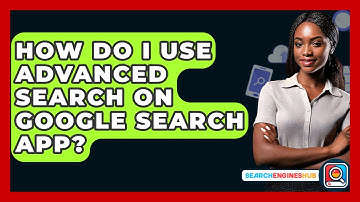 How Do I Use Advanced Search On Google Search App? - SearchEnginesHub.com