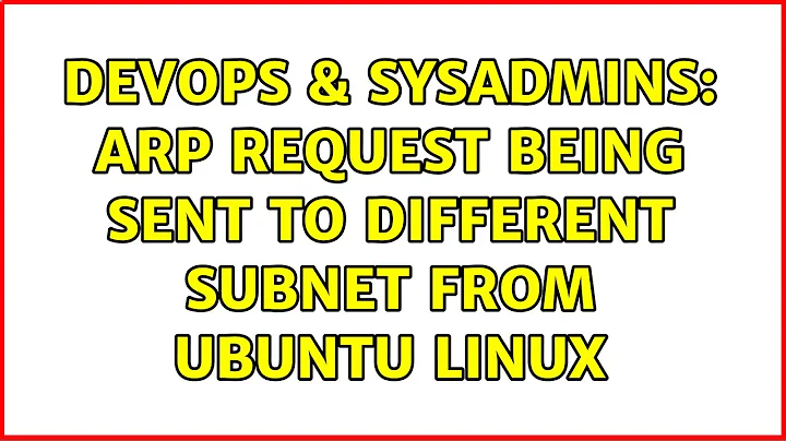 DevOps & SysAdmins: ARP Request Being Sent To Different Subnet From Ubuntu Linux