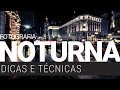 Fotografia Noturna - dicas e técnicas fundamentais