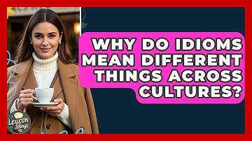 Why Do Idioms Mean Different Things Across Cultures? - Lexicon Lounge