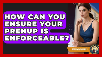 How Can You Ensure Your Prenup Is Enforceable? - Family Law Gurus