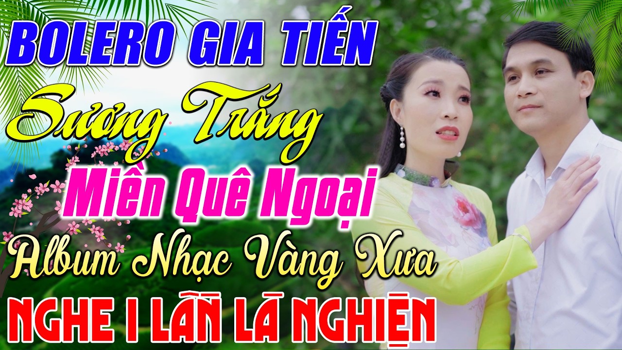 LK GIA TIẾN BOLERO ➤ SƯƠNG TRẮNG MIỀN QUÊ NGOẠI - LK BOLERO TRỮ TÌNH MỚI NHẤT T3/2026 ÊM TAI RU NGỦ