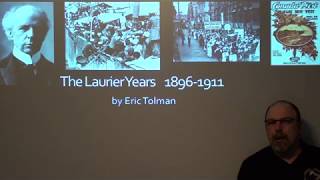 The Laurier Years 1896-1911 Part 1 - Lecture by Eric Tolman