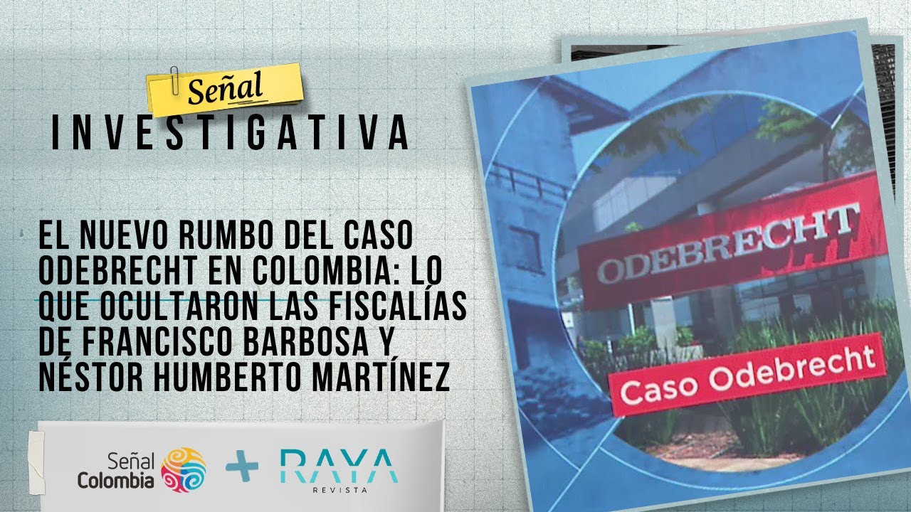 Señal Investigativa | El nuevo rumbo del caso Odebrecht en Colombia: lo que ocultaron las fiscalías