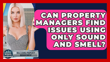 Can Property Managers Find Issues Using Only Sound And Smell? - Mastering Property Management