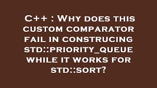 C++ : Why does this custom comparator fail in construcing std::priority_queue while it works for std