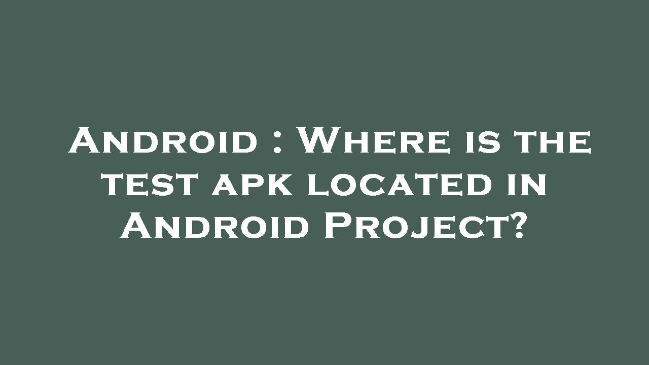 Android : Where is the test apk located in Android Project? - YouTube