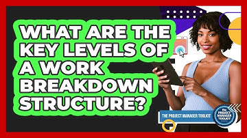 What Are The Key Levels Of A Work Breakdown Structure?