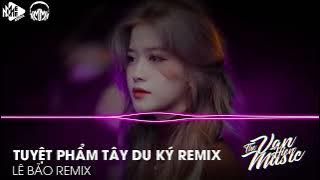 TUYỆT PHẨM TÂY DU KÝ REMIX - SS REMAKE (LÊ BẢO MIX) | NHẠC HOT TIK TOK 2023
