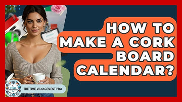 How To Make A Cork Board Calendar? - The Time Management Pro
