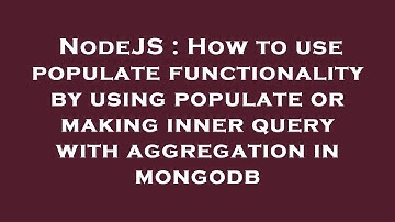 NodeJS : How to use populate functionality by using populate or making inner query with aggregation