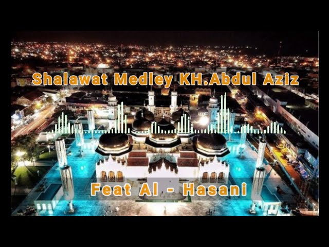 Shalawat Medley KH.Abdul Aziz feat Al - Hasani class=