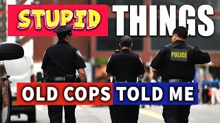 Stupid Things OLD COPS Told Me