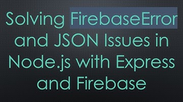 Solving FirebaseError and JSON Issues in Node.js with Express and Firebase