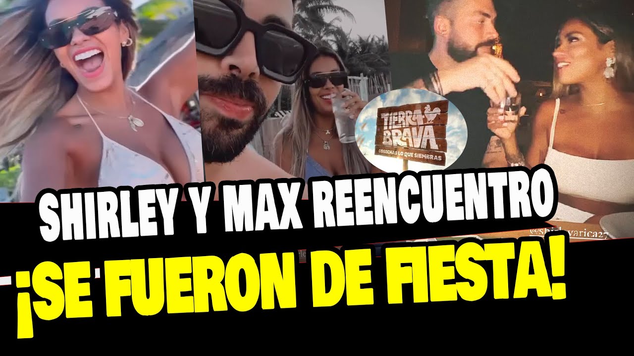 SHIRLEY ARICA SE VA DE FIESTA CON MAX TRAS SALIR DE TIERRA BRAVA Y ASÍ LA PASARON